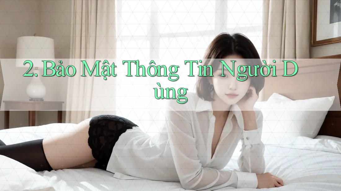 2. Bảo Mật Thông Tin Người Dùng 2. Bảo Mật Thông Tin Người Dùng