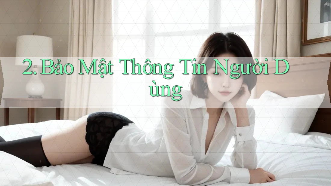 2. Bảo Mật Thông Tin Người Dùng 2. Bảo Mật Thông Tin Người Dùng