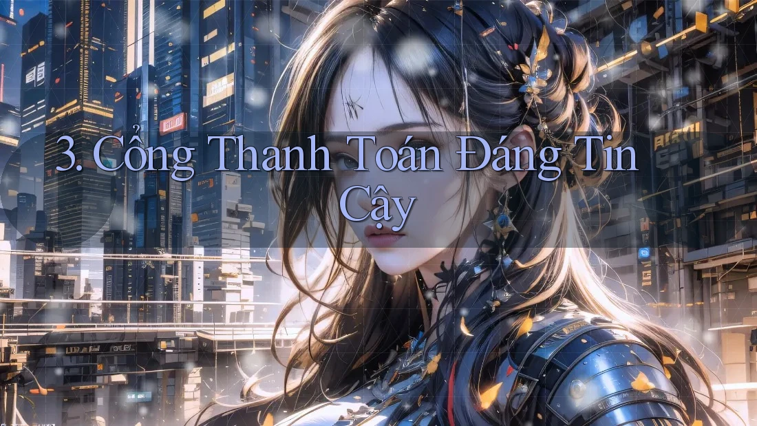 3. Cổng Thanh Toán Đáng Tin Cậy 3. Cổng Thanh Toán Đáng Tin Cậy