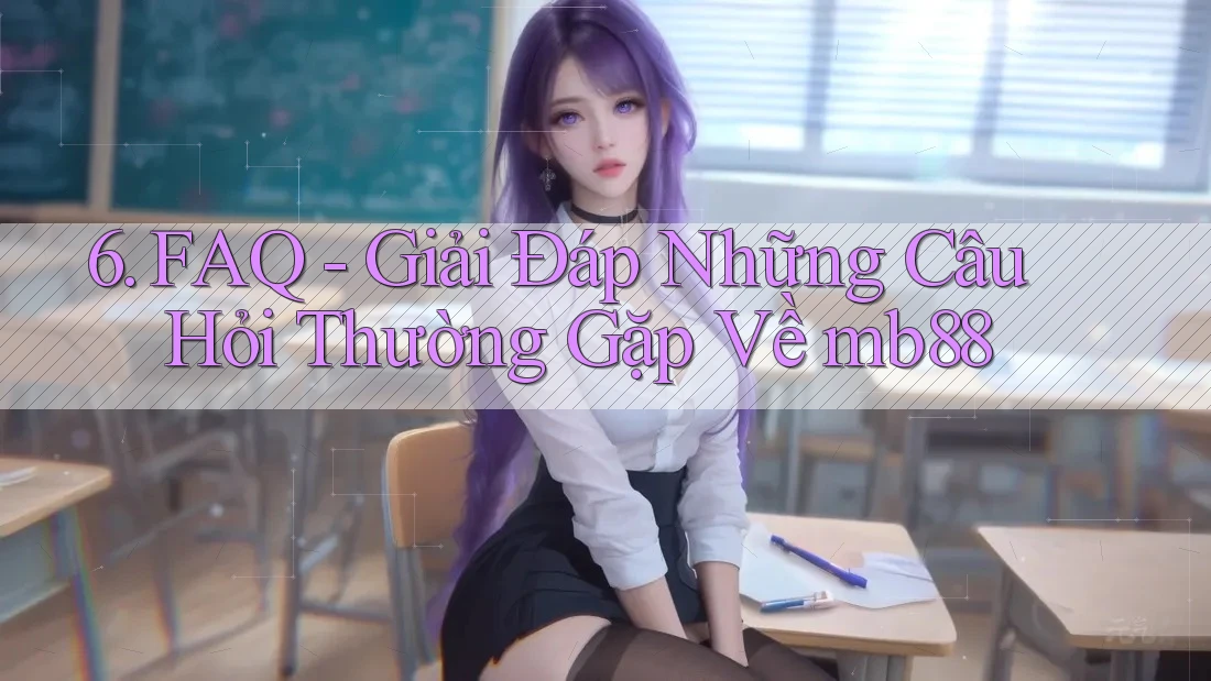 6. FAQ - Giải Đáp Những Câu Hỏi Thường Gặp Về mb88 6. FAQ - Giải Đáp Những Câu Hỏi Thường Gặp Về mb88