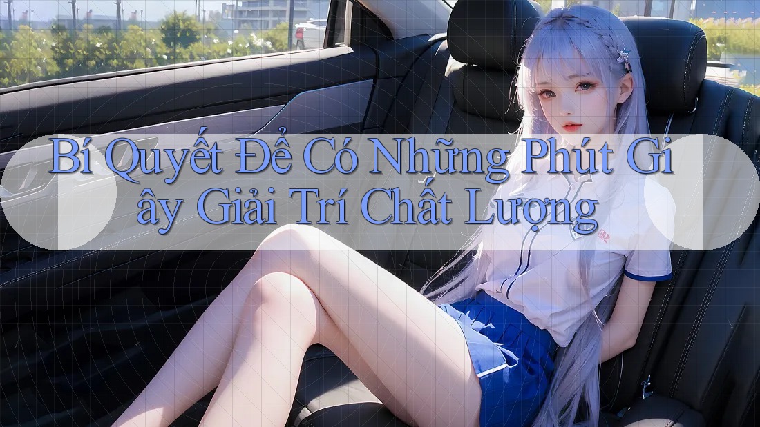 Bí Quyết Để Có Những Phút Giây Giải Trí Chất Lượng Bí Quyết Để Có Những Phút Giây Giải Trí Chất Lượng