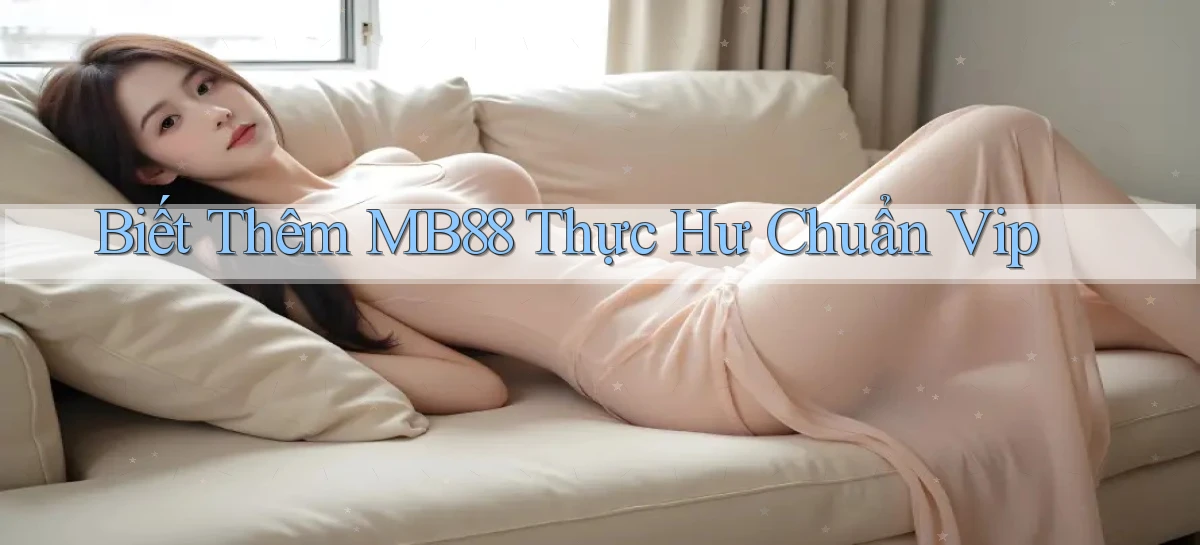 biết thêm mb88 thực hư chuẩn vip