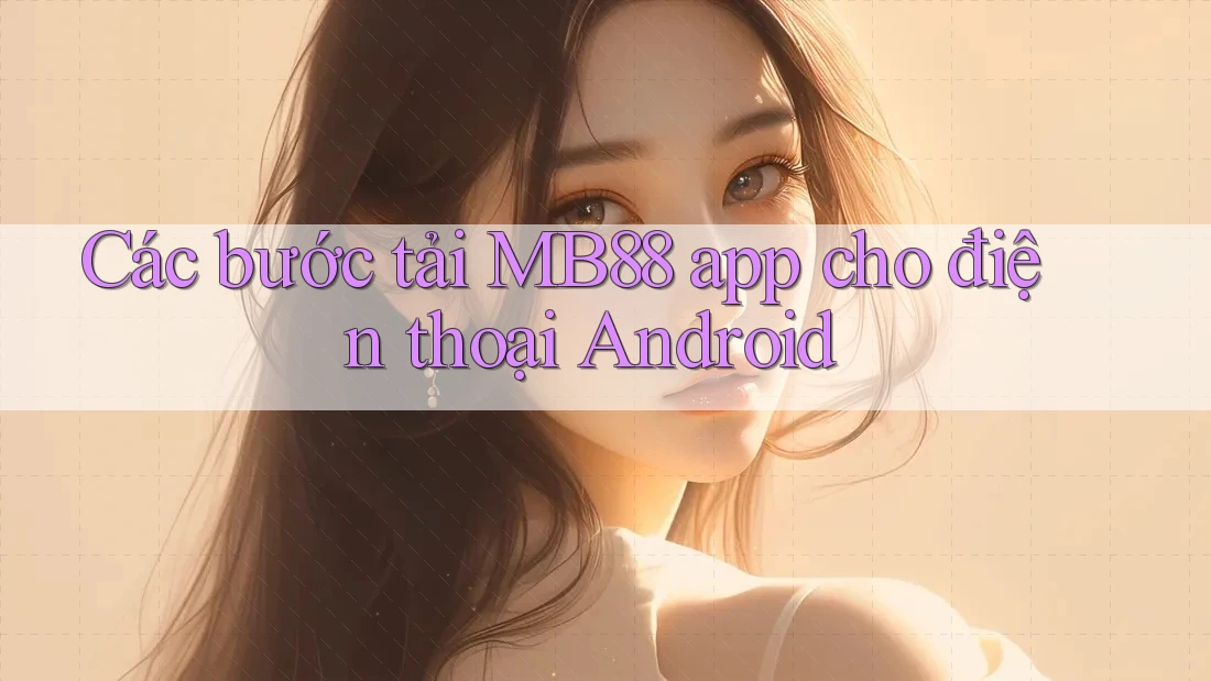 Các bước tải MB88 app cho điện thoại Android