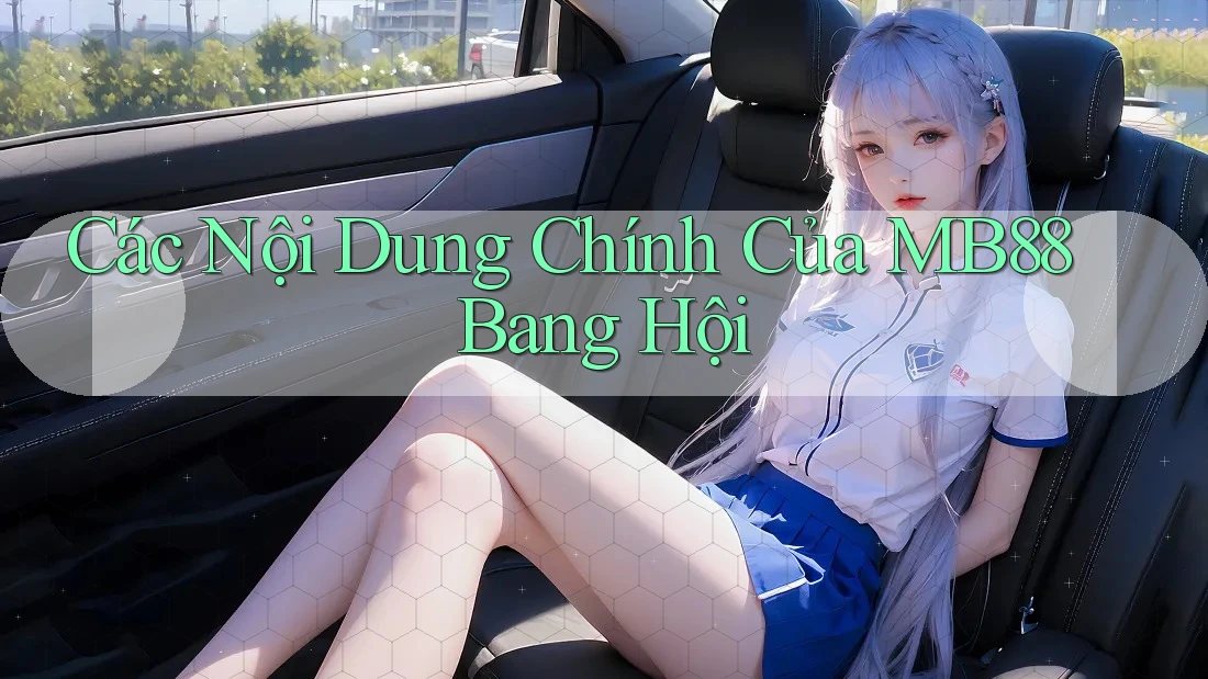Các Nội Dung Chính Của MB88 Bang Hội Các Nội Dung Chính Của MB88 Bang Hội