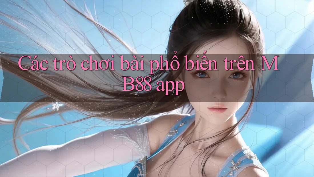 Các trò chơi bài phổ biến trên MB88 app