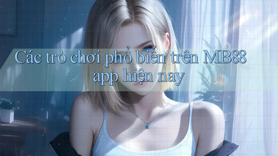 Các trò chơi phổ biến trên MB88 app hiện nay