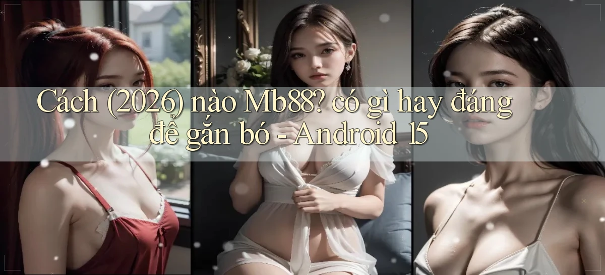 Cách (2026) nào Mb88 có gì hay đáng để gắn bó   Android 15