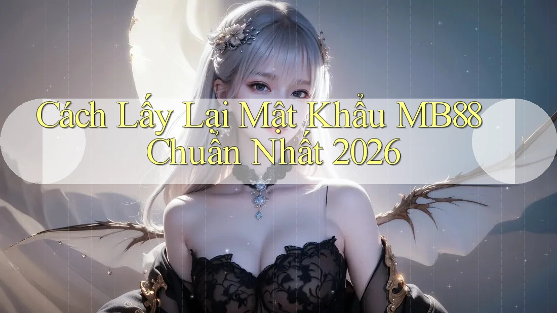 Cách Lấy Lại Mật Khẩu MB88 Chuẩn Nhất 2026 Cách Lấy Lại Mật Khẩu MB88 Chuẩn Nhất 2026