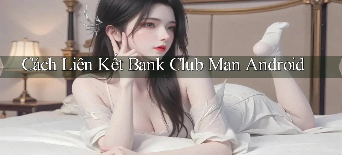 cách liên kết bank club man android