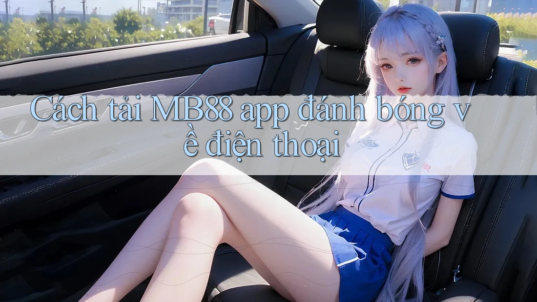 Cách tải MB88 app đánh bóng về điện thoại Cách tải MB88 app đánh bóng về điện thoại