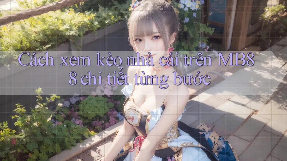 Cách xem kèo nhà cái trên MB88 chi tiết từng bước Cách xem kèo nhà cái trên MB88 chi tiết từng bước