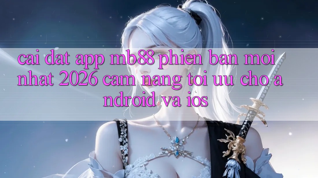 Cài đặt App mb88 Phiên Bản Mới nhất 2026 - Cẩm nang Tối Ưu Cho Android và iOS Cài đặt App mb88 Phiên Bản Mới nhất 2026 - Cẩm nang Tối Ưu Cho Android và iOS