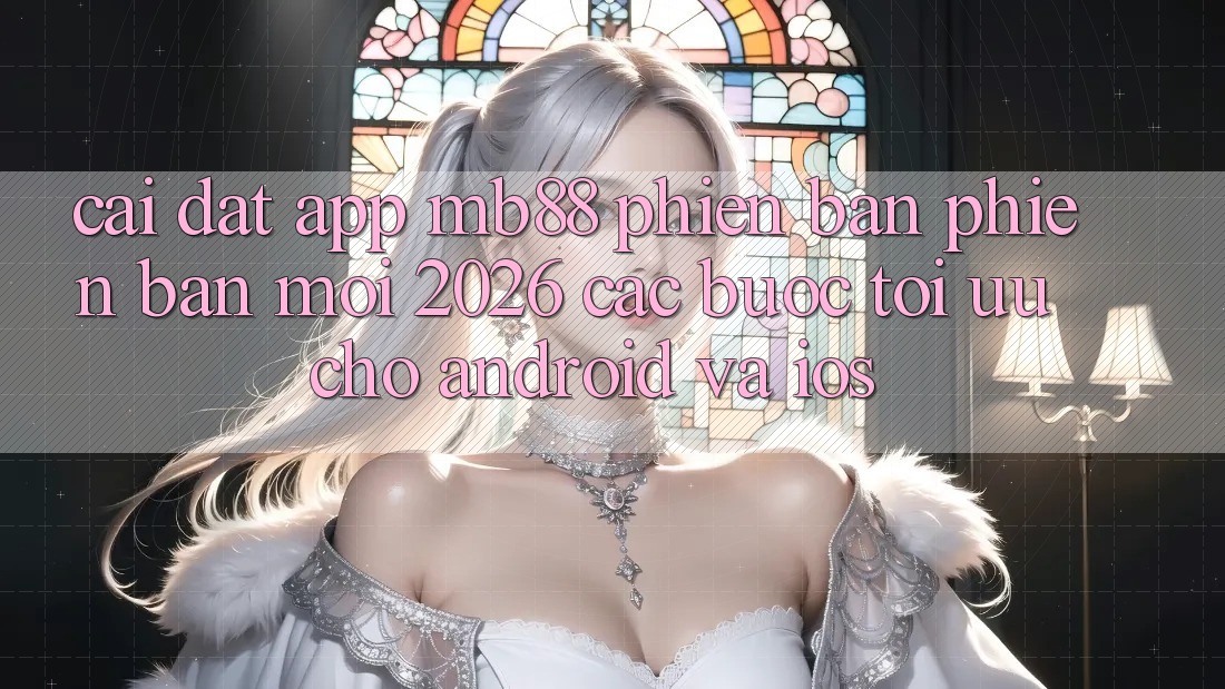 Cài đặt App mb88 Phiên Bản Phiên bản mới 2026 - Các bước Tối Ưu Cho Android và iOS Cài đặt App mb88 Phiên Bản Phiên bản mới 2026 - Các bước Tối Ưu Cho Android và iOS
