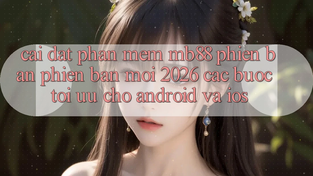 Cài đặt Phần mềm mb88 Phiên Bản Phiên bản mới 2026 - Các bước Tối Ưu Cho Android và iOS Cài đặt Phần mềm mb88 Phiên Bản Phiên bản mới 2026 - Các bước Tối Ưu Cho Android và iOS