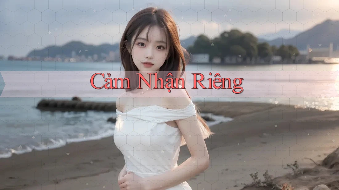 Cảm Nhận Riêng Cảm Nhận Riêng