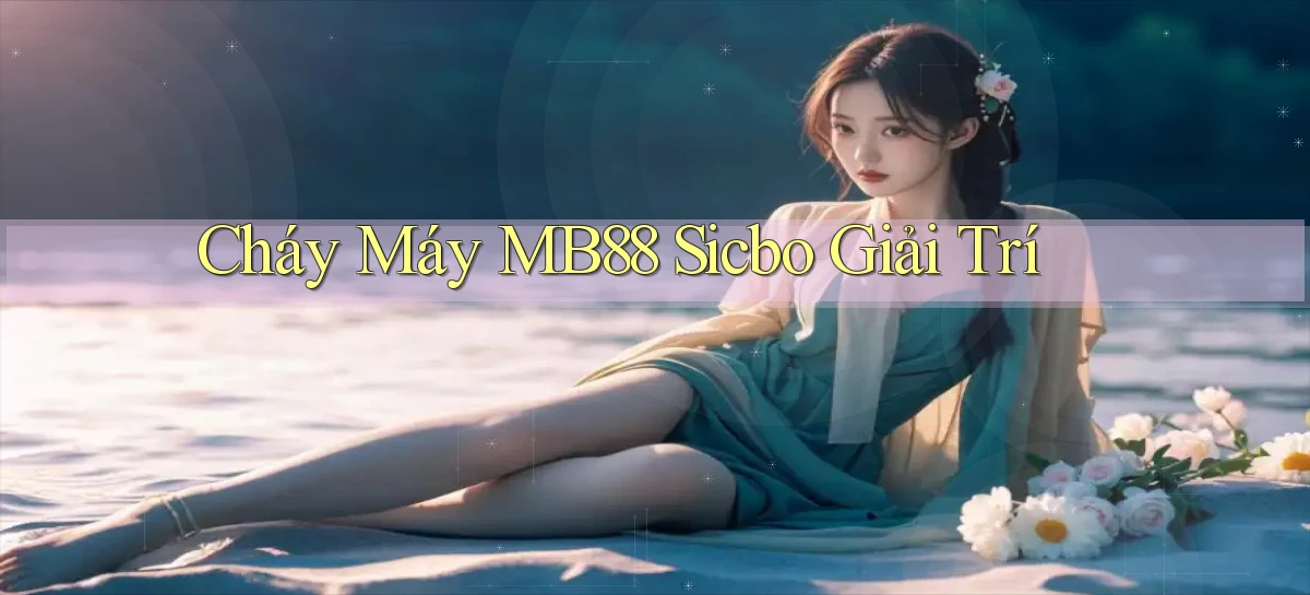 cháy máy mb88 sicbo giải trí