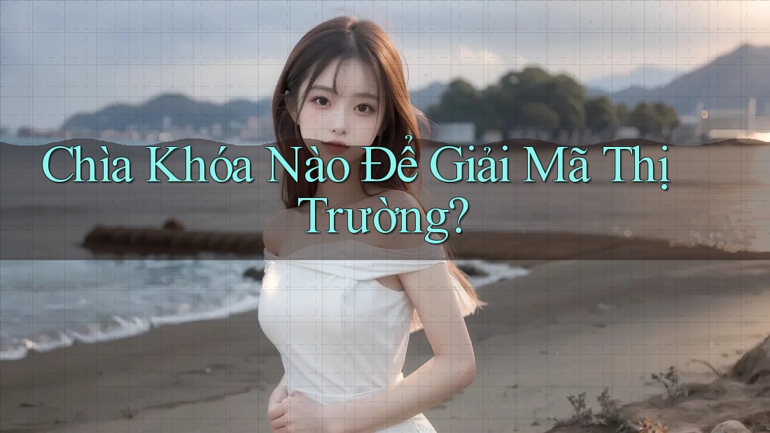 Chìa Khóa Nào Để Giải Mã Thị Trường? Chìa Khóa Nào Để Giải Mã Thị Trường?
