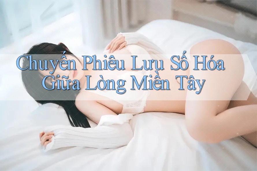 Chuyến Phiêu Lưu Số Hóa Giữa Lòng Miền Tây
