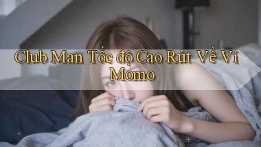 club man tốc độ cao rút về ví momo