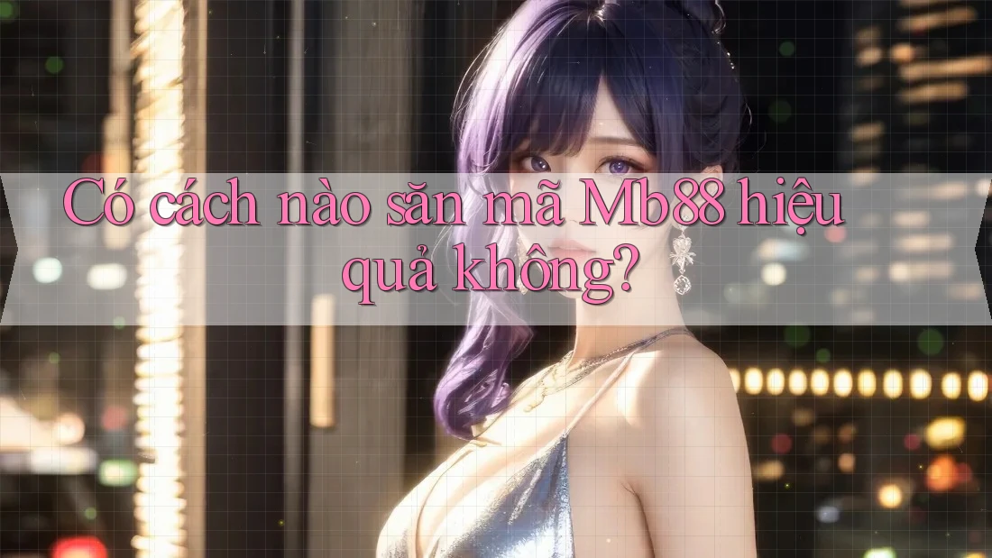 Có cách nào săn mã Mb88 hiệu quả không?