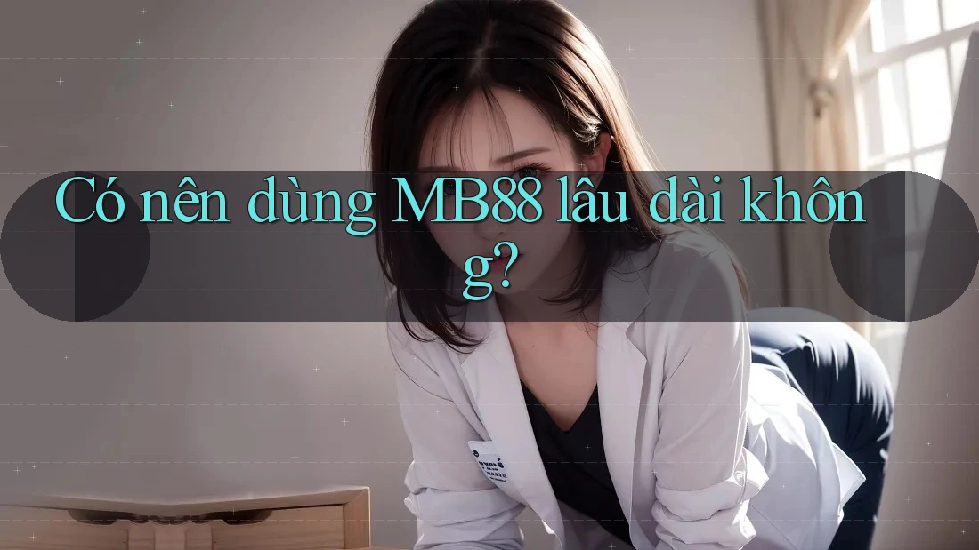 Có nên dùng MB88 lâu dài không? Có nên dùng MB88 lâu dài không?