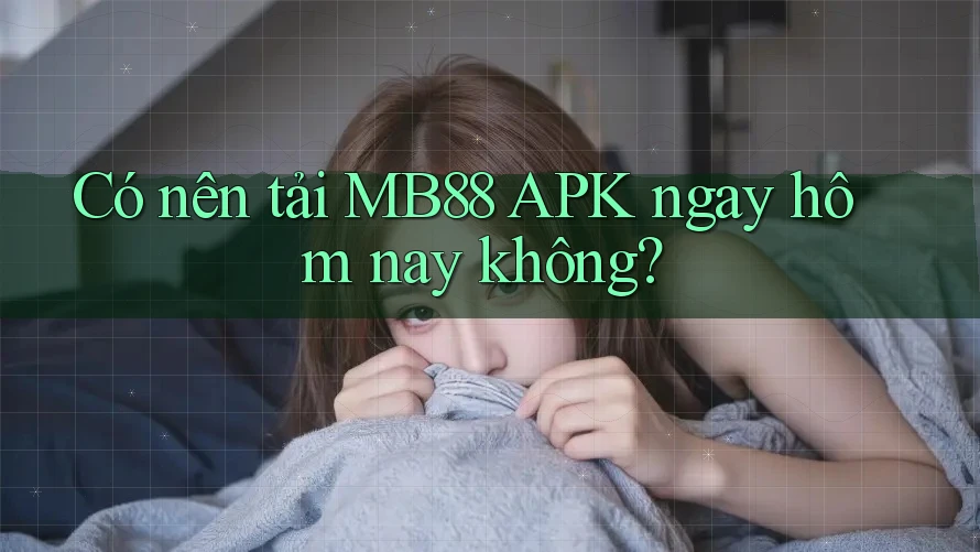 Có nên tải MB88 APK ngay hôm nay không? Có nên tải MB88 APK ngay hôm nay không?