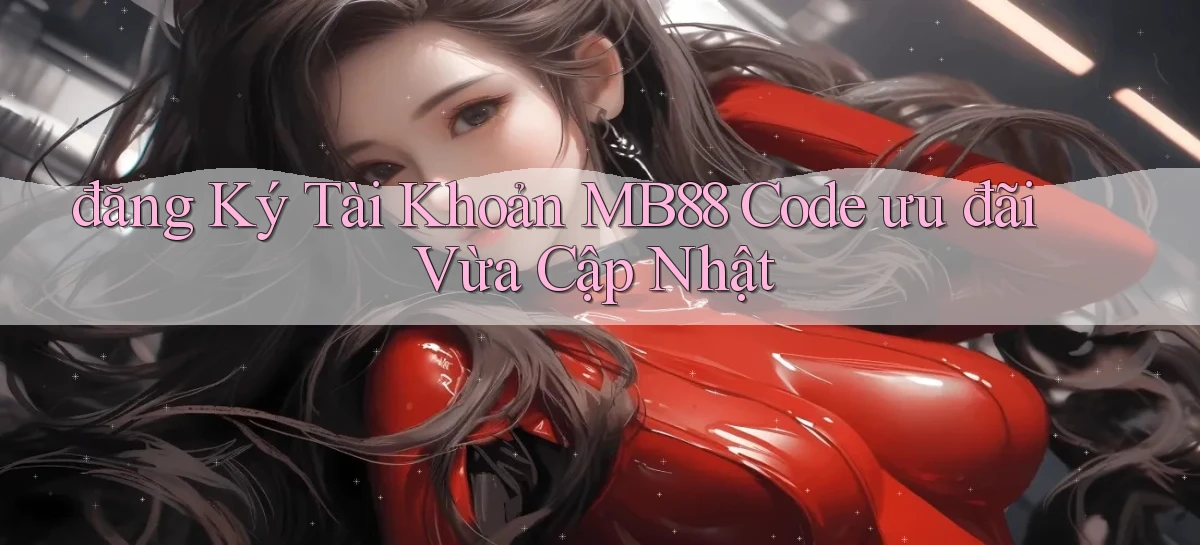 đăng ký tài khoản mb88 code ưu đãi vừa cập nhật