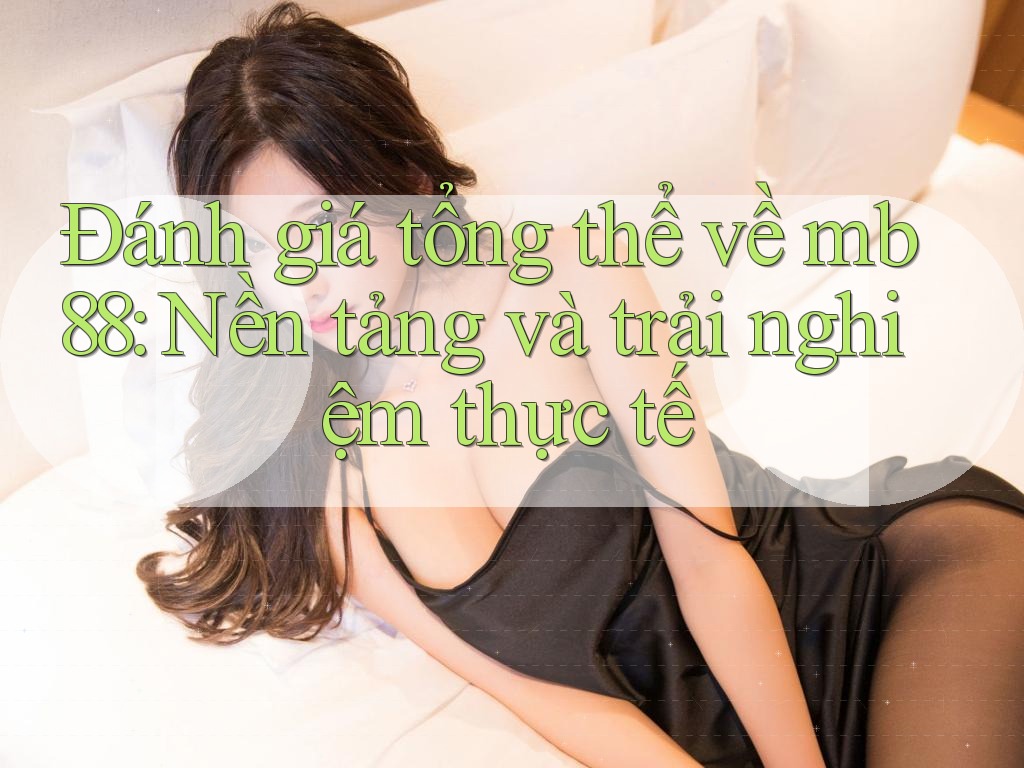 Đánh giá tổng thể về mb88: Nền tảng và trải nghiệm thực tế Đánh giá tổng thể về mb88: Nền tảng và trải nghiệm thực tế