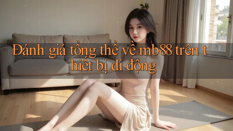Đánh giá tổng thể về mb88 trên thiết bị di động Đánh giá tổng thể về mb88 trên thiết bị di động