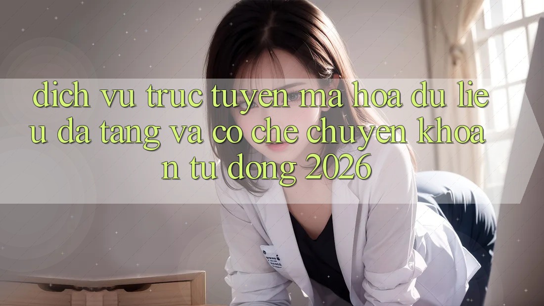Dịch vụ trực tuyến Mã hóa dữ liệu Đa Tầng Và Cơ Chế Chuyển khoản Tự Động 2026 Dịch vụ trực tuyến Mã hóa dữ liệu Đa Tầng Và Cơ Chế Chuyển khoản Tự Động 2026
