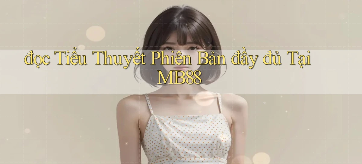 đọc tiểu thuyết phiên bản đầy đủ tại mb88