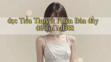 đọc tiểu thuyết phiên bản đầy đủ tại mb88