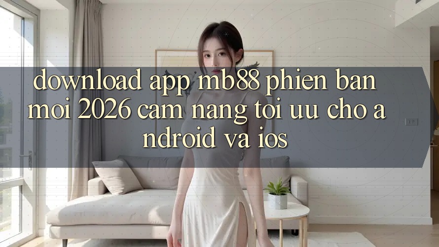 Download App mb88 Phiên Bản Mới 2026 - Cẩm nang Tối Ưu Cho Android và iOS Download App mb88 Phiên Bản Mới 2026 - Cẩm nang Tối Ưu Cho Android và iOS