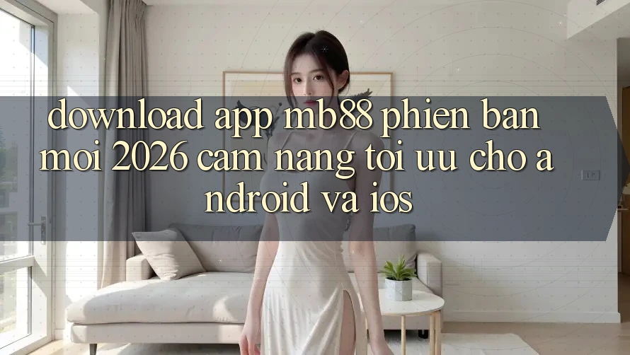 Download App mb88 Phiên Bản Mới 2026 - Cẩm nang Tối Ưu Cho Android và iOS Download App mb88 Phiên Bản Mới 2026 - Cẩm nang Tối Ưu Cho Android và iOS