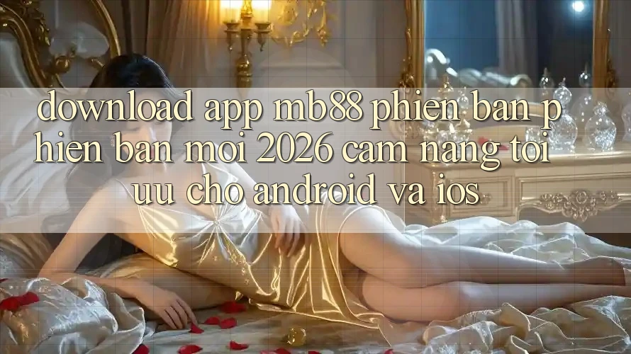 Download App mb88 Phiên Bản Phiên bản mới 2026 - Cẩm nang Tối Ưu Cho Android và iOS Download App mb88 Phiên Bản Phiên bản mới 2026 - Cẩm nang Tối Ưu Cho Android và iOS