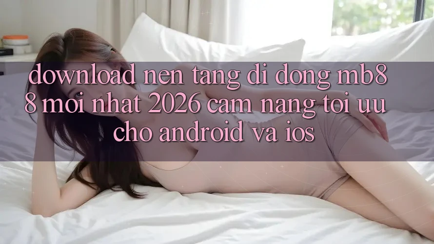 Download Nền tảng di động mb88 Mới nhất 2026 - Cẩm nang Tối Ưu Cho Android và iOS Download Nền tảng di động mb88 Mới nhất 2026 - Cẩm nang Tối Ưu Cho Android và iOS