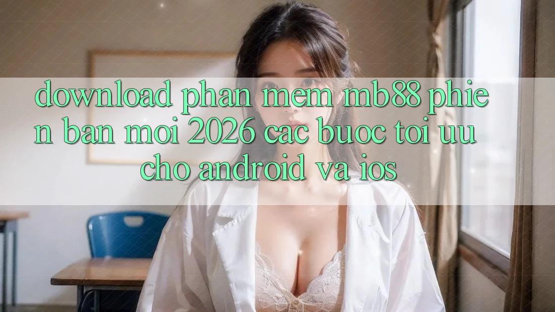 Download Phần mềm mb88 Phiên Bản Mới 2026 - Các bước Tối Ưu Cho Android và iOS