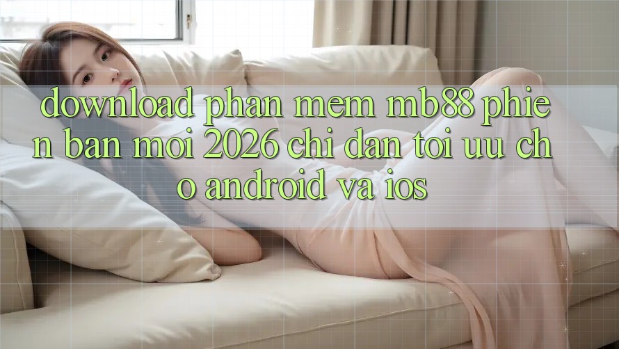 Download Phần mềm mb88 Phiên Bản Mới 2026 - Chỉ dẫn Tối Ưu Cho Android và iOS Download Phần mềm mb88 Phiên Bản Mới 2026 - Chỉ dẫn Tối Ưu Cho Android và iOS