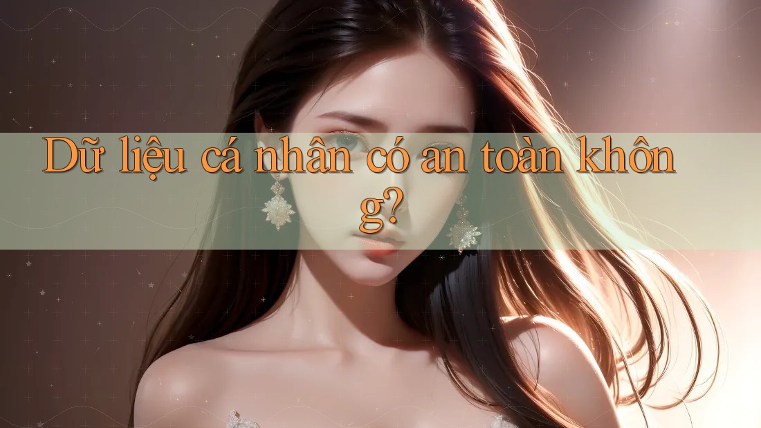 Dữ liệu cá nhân có an toàn không? Dữ liệu cá nhân có an toàn không?