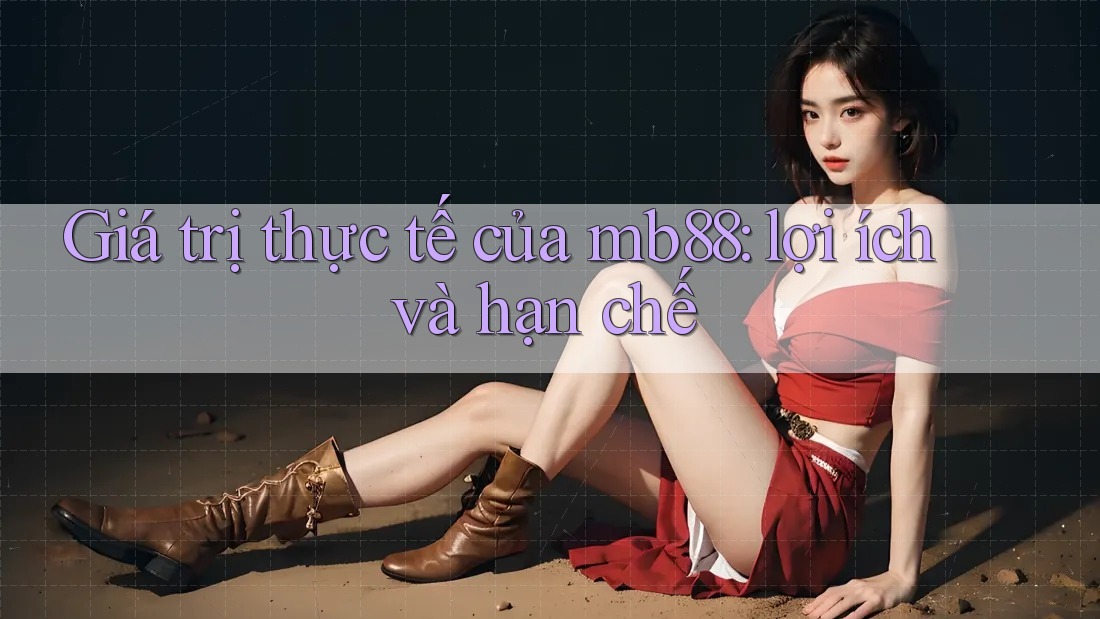 Giá trị thực tế của mb88: lợi ích và hạn chế Giá trị thực tế của mb88: lợi ích và hạn chế
