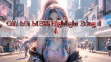 giải mã mb88 highlight bóng đá