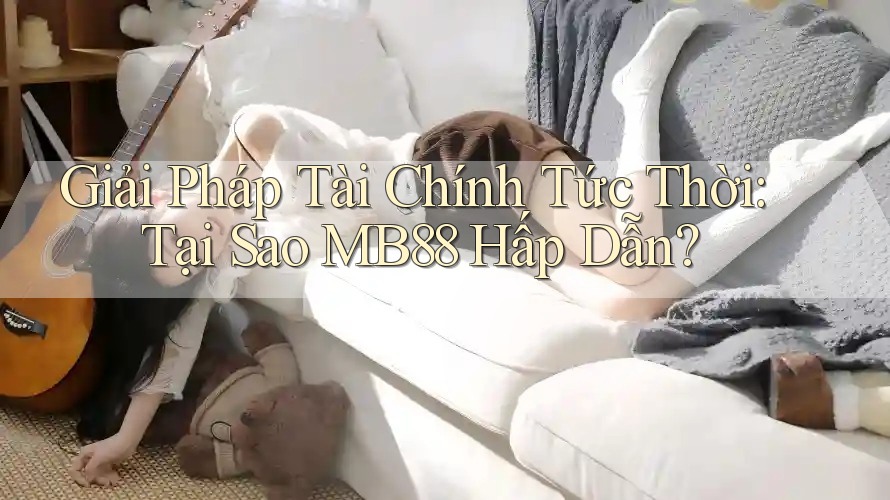 Giải Pháp Tài Chính Tức Thời: Tại Sao MB88 Hấp Dẫn? Giải Pháp Tài Chính Tức Thời: Tại Sao MB88 Hấp Dẫn?