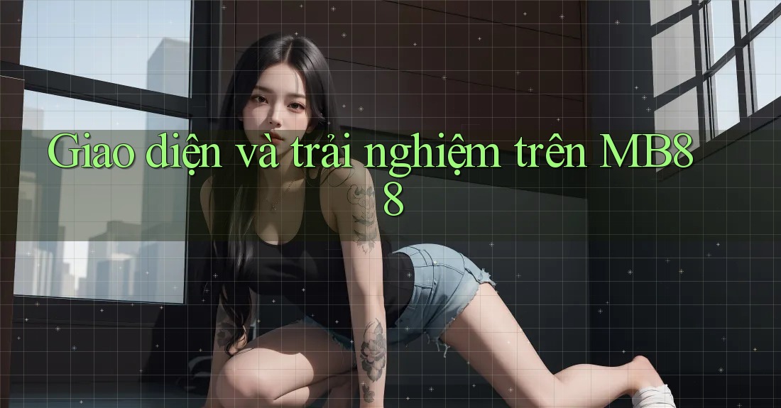 Giao diện và trải nghiệm trên MB88 Giao diện và trải nghiệm trên MB88