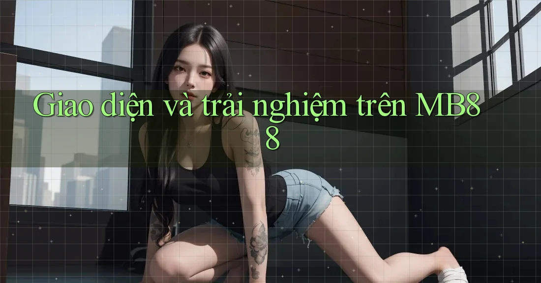 Giao diện và trải nghiệm trên MB88 Giao diện và trải nghiệm trên MB88