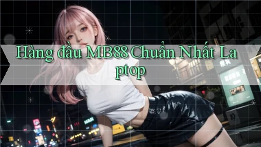 hàng đầu mb88 chuẩn nhất laptop