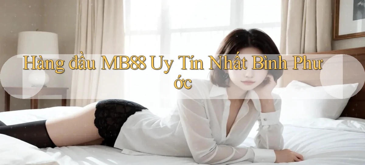 hàng đầu mb88 uy tín nhất Bình Phước