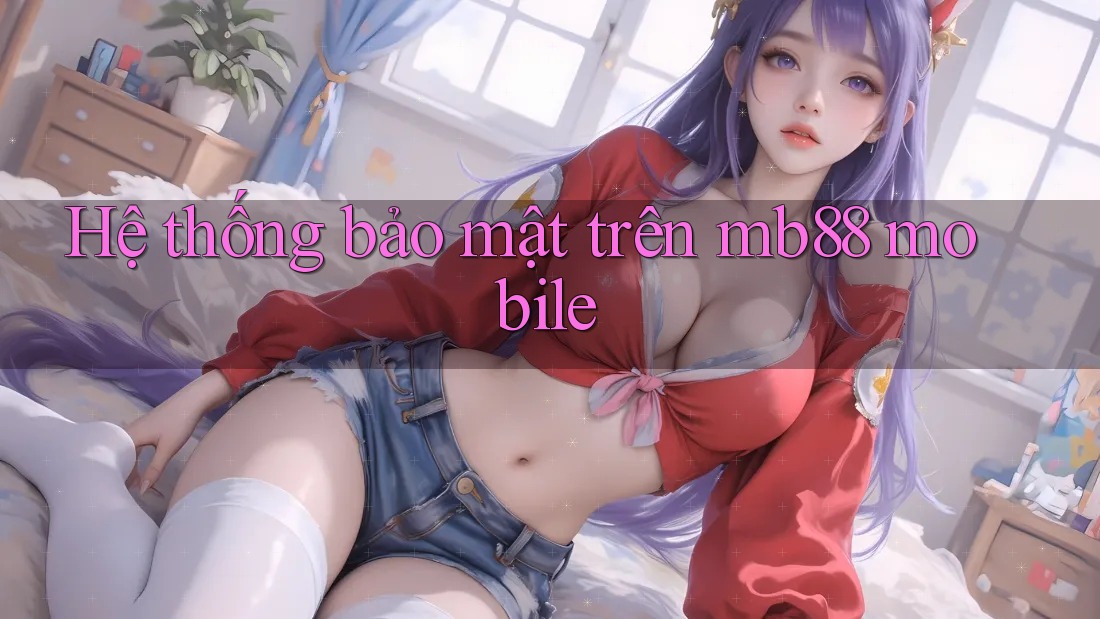 Hệ thống bảo mật trên mb88 mobile