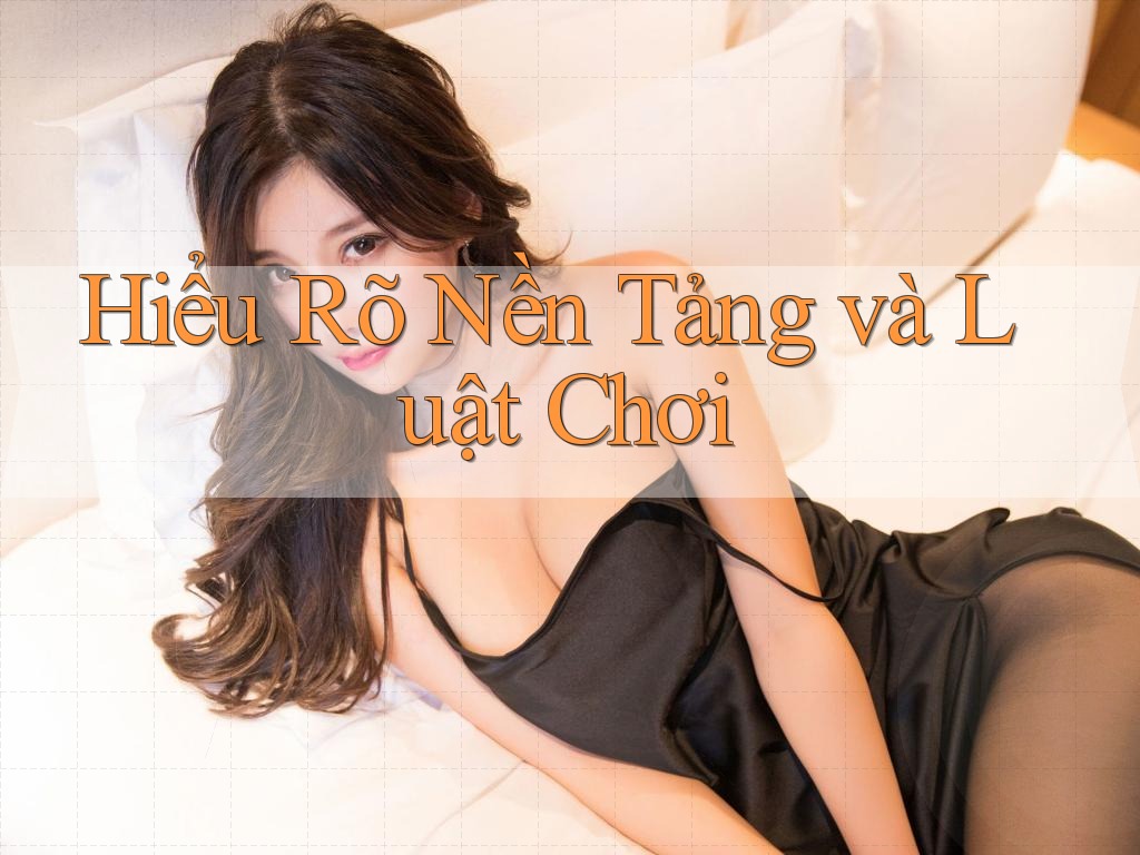 Hiểu Rõ Nền Tảng và Luật Chơi Hiểu Rõ Nền Tảng và Luật Chơi