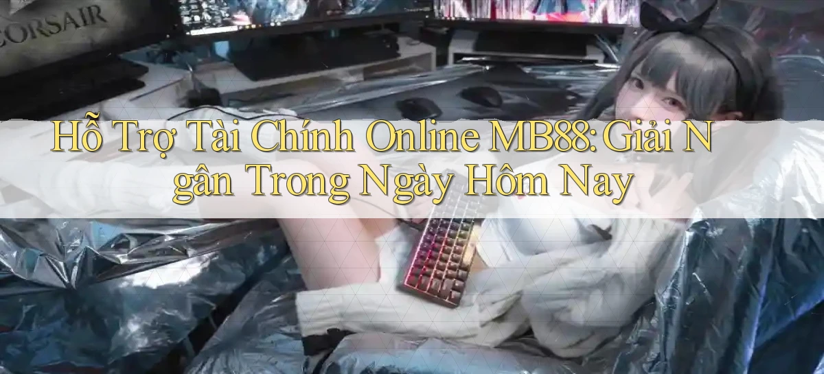 hỗ trợ tài chính online mb88 giải ngân trong ngày hôm nay