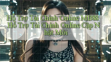 hỗ trợ tài chính online mb88 hỗ trợ tài chính online cập nhật mới